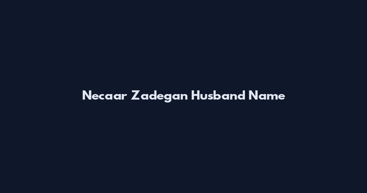 Necaar Zadegan Husband Name