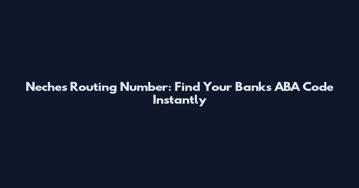 Neches Routing Number: Find Your Bank's ABA Code Instantly