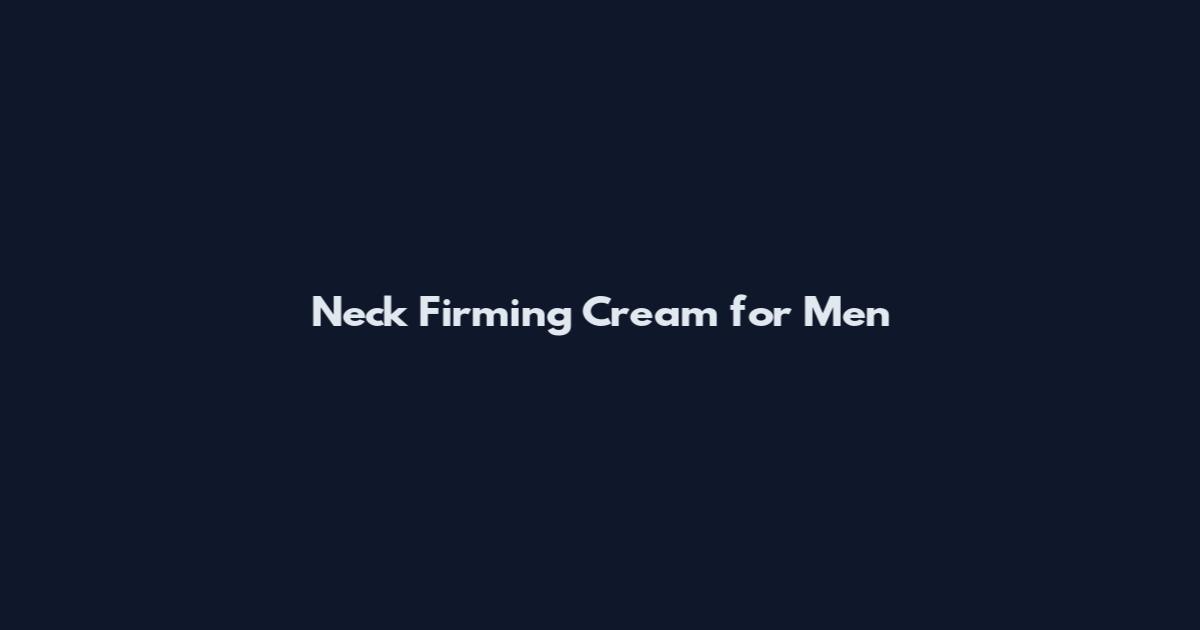 Neck Firming Cream for Men