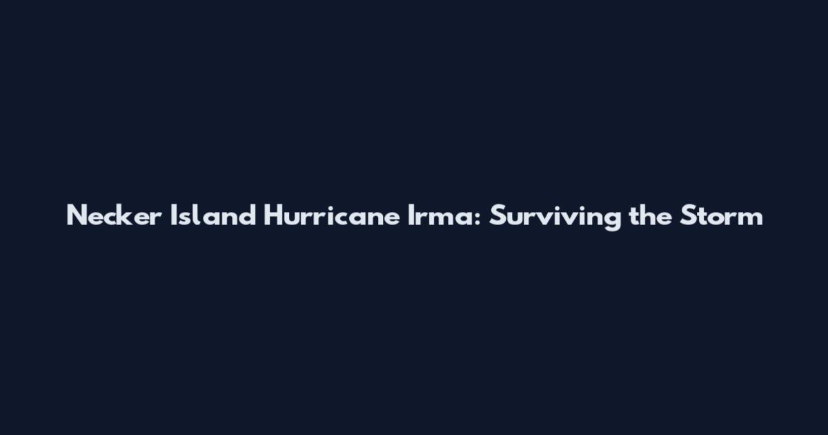 Necker Island Hurricane Irma: Surviving the Storm
