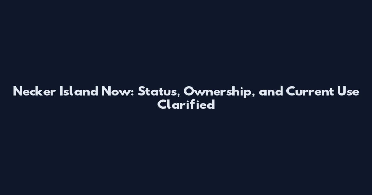 Necker Island Now: Status, Ownership, and Current Use Clarified