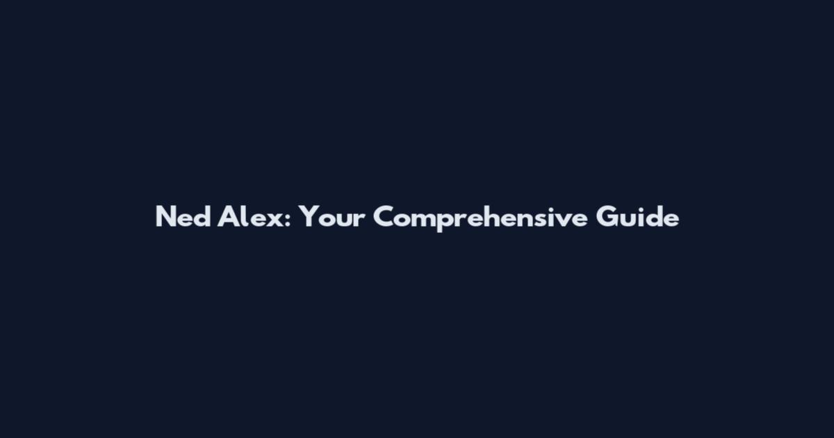 Ned Alex: Your Comprehensive Guide