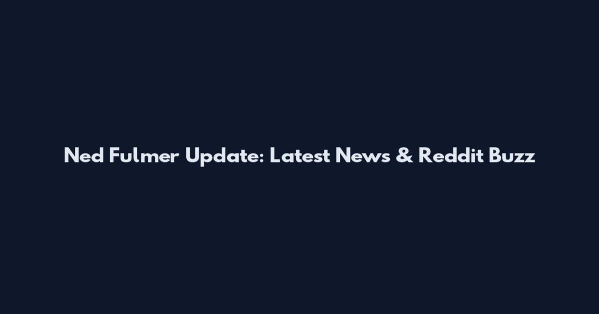 Ned Fulmer Update: Latest News & Reddit Buzz