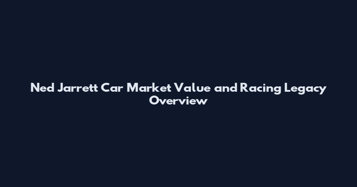 Ned Jarrett Car Market Value and Racing Legacy Overview