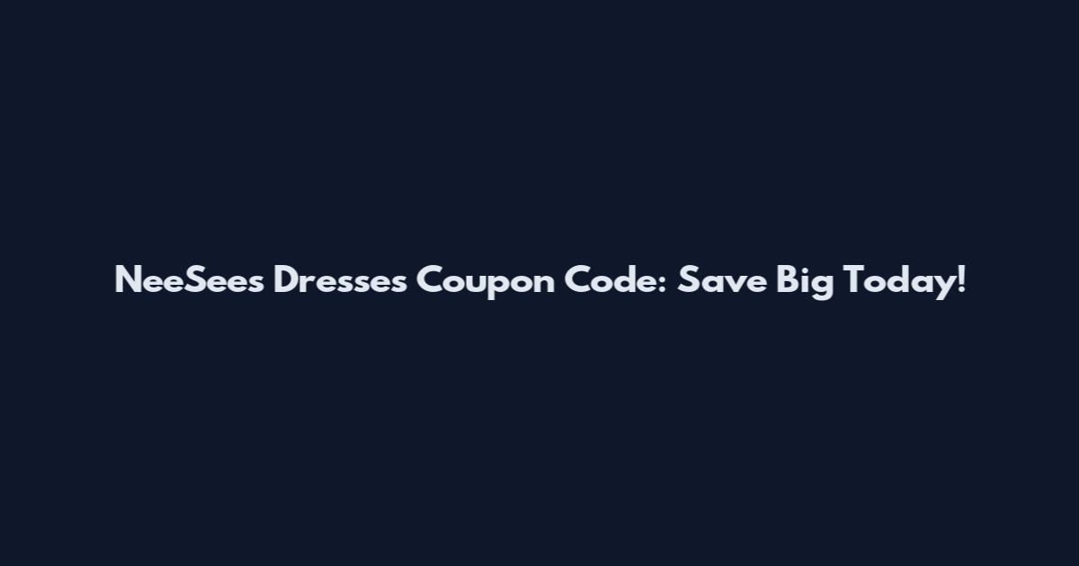 NeeSees Dresses Coupon Code: Save Big Today!