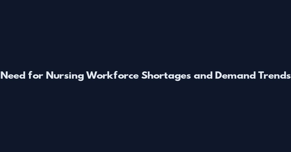 Need for Nursing Workforce Shortages and Demand Trends