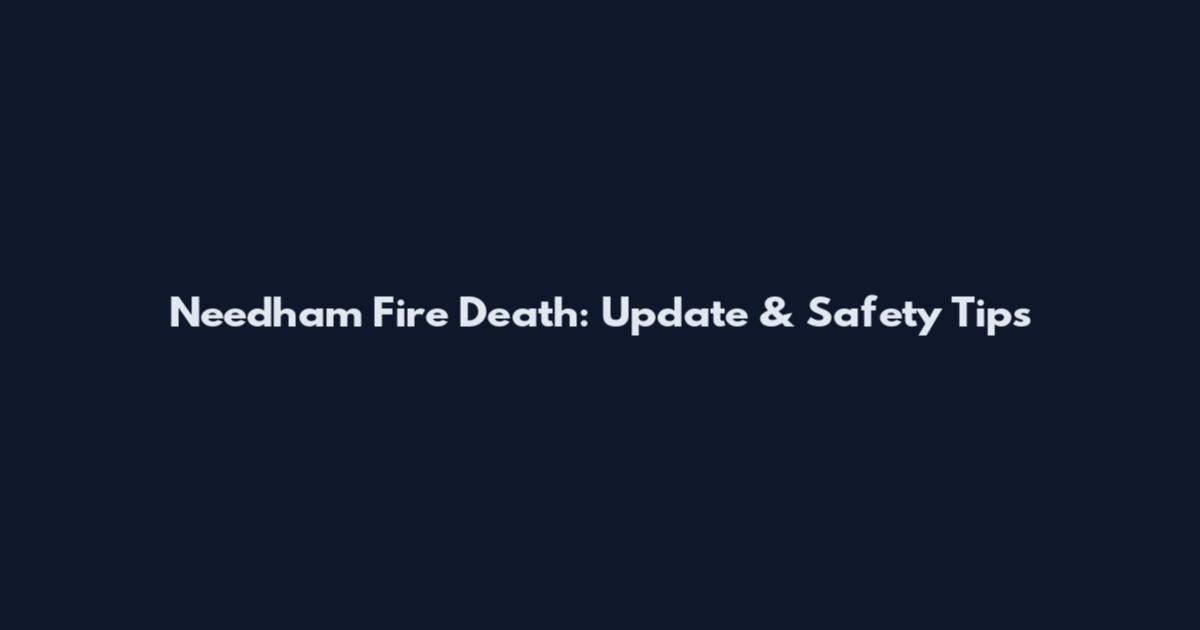 Needham Fire Death: Update & Safety Tips