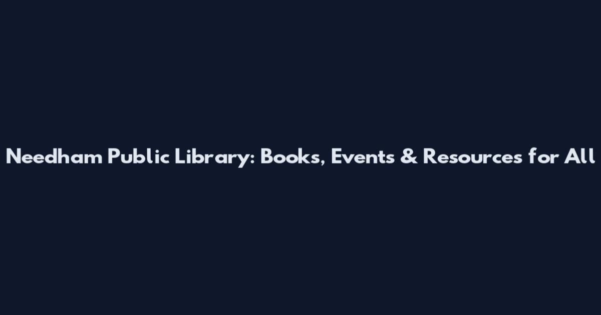 Needham Public Library: Books, Events & Resources for All