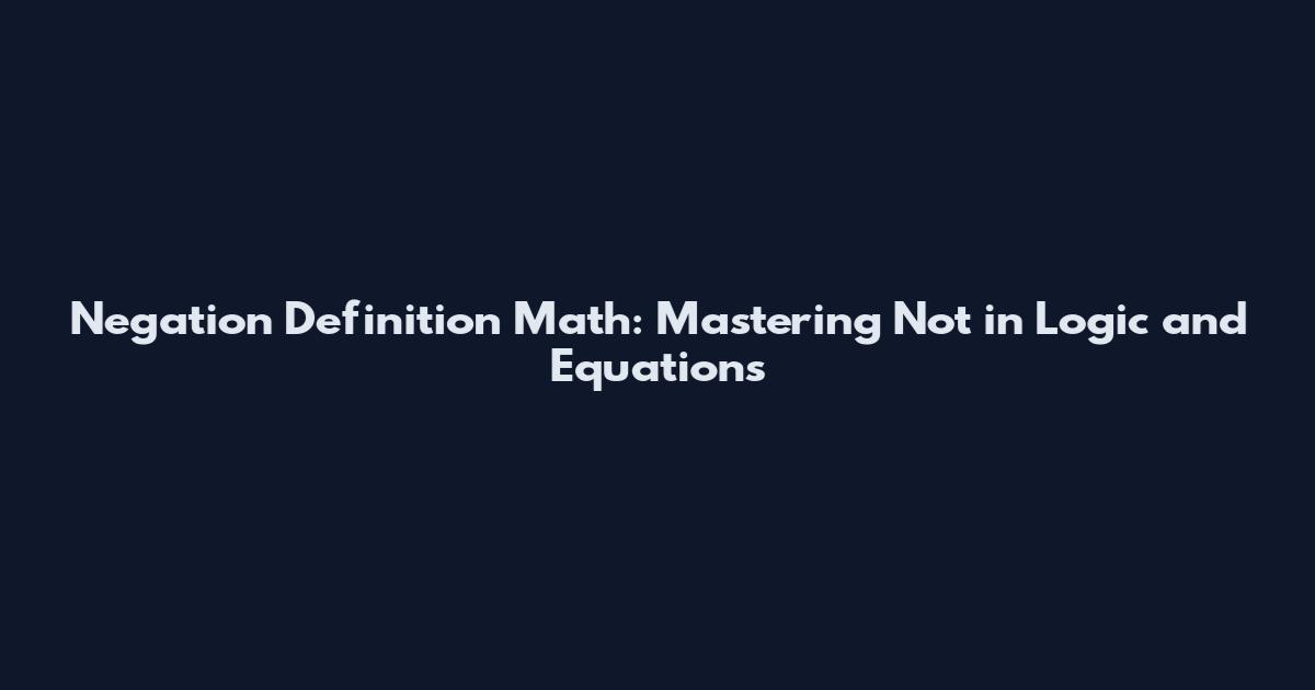 Negation Definition Math: Mastering "Not" in Logic and Equations
