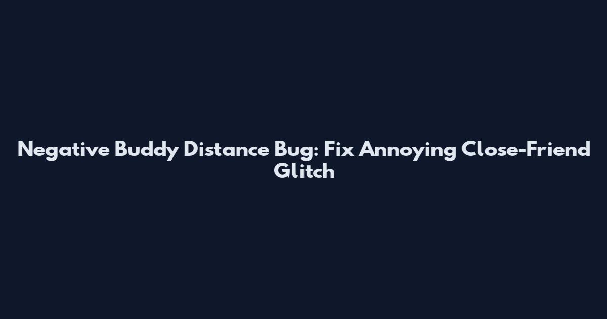 Negative Buddy Distance Bug: Fix Annoying Close-Friend Glitch