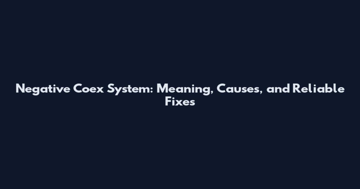 Negative Coex System: Meaning, Causes, and Reliable Fixes