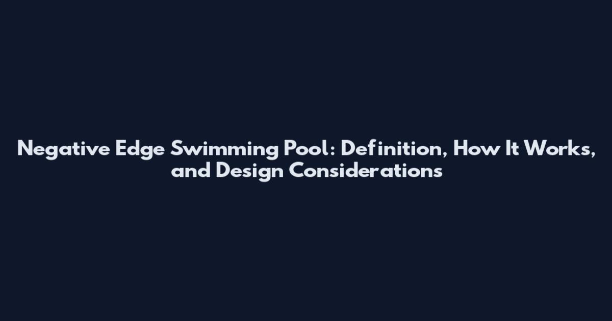 Negative Edge Swimming Pool: Definition, How It Works, and Design Considerations