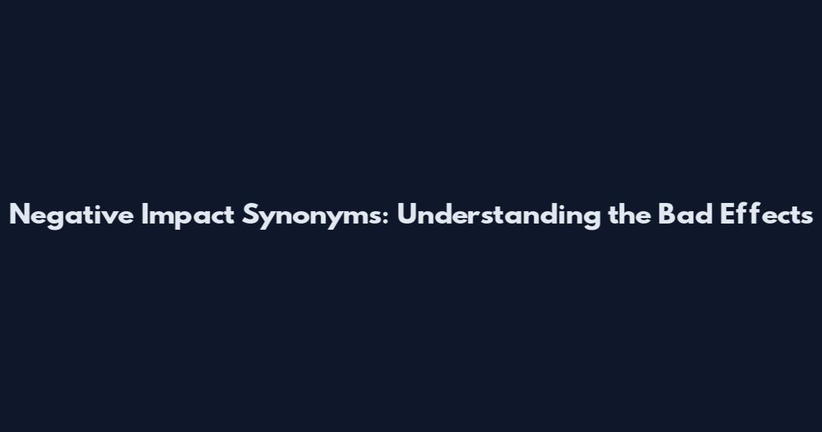 Negative Impact Synonyms: Understanding the Bad Effects