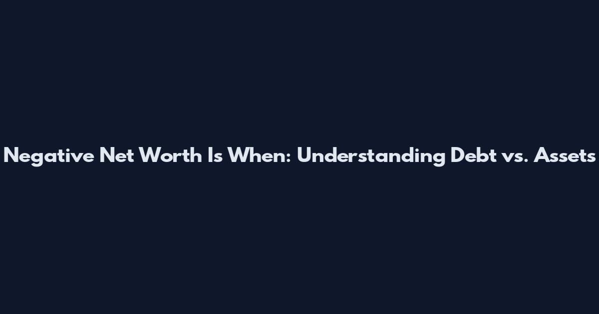 Negative Net Worth Is When: Understanding Debt vs. Assets
