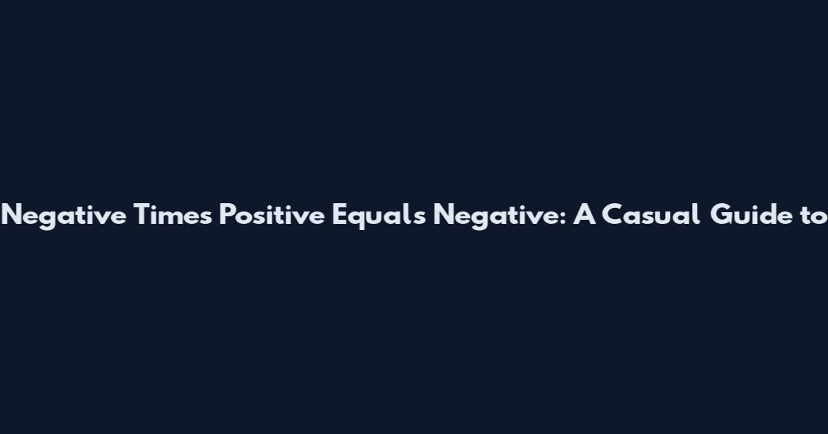 Negative Times Positive Equals Negative: A Casual Guide to
