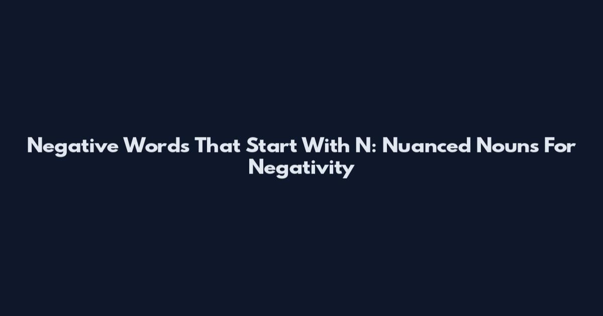 Negative Words That Start With N: Nuanced Nouns For Negativity