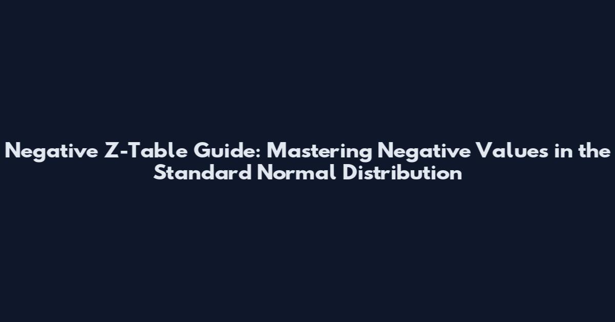 Negative Z-Table Guide: Mastering Negative Values in the Standard Normal Distribution