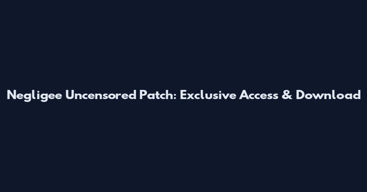 Negligee Uncensored Patch: Exclusive Access & Download