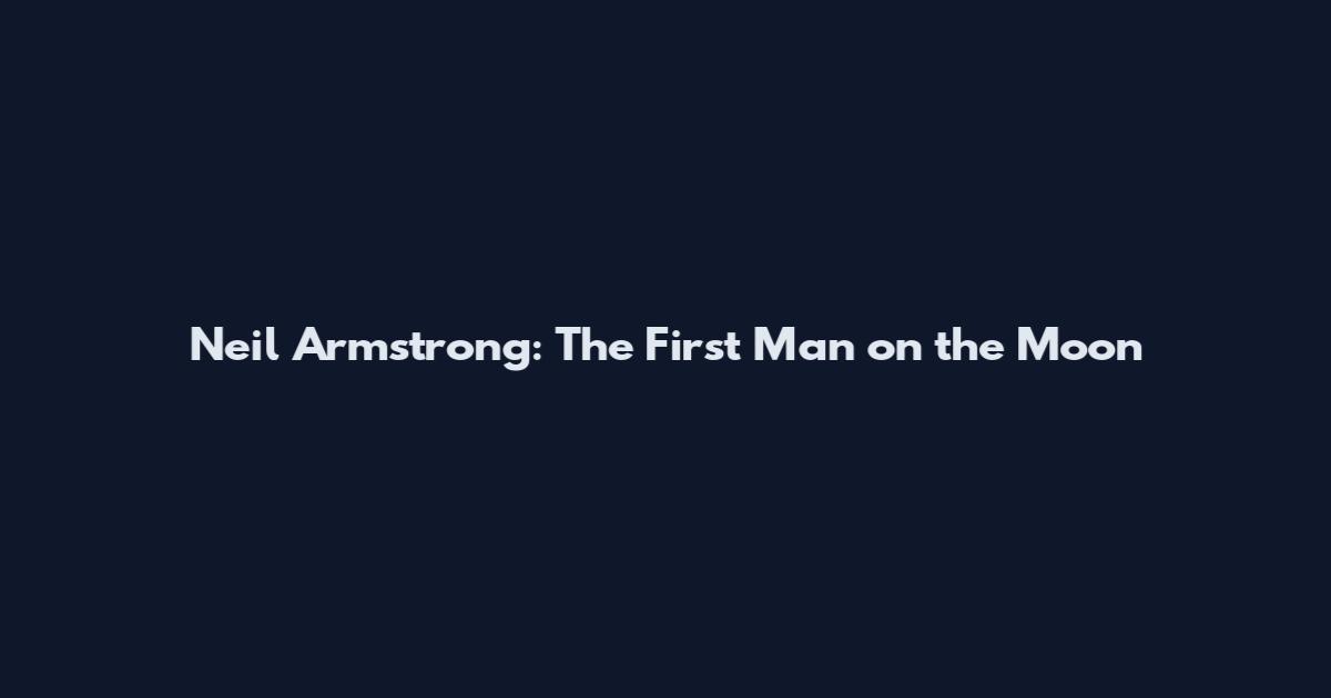 Neil Armstrong: The First Man on the Moon