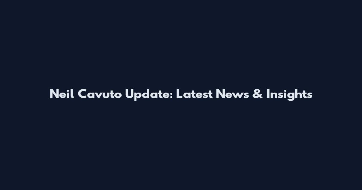 Neil Cavuto Update: Latest News & Insights