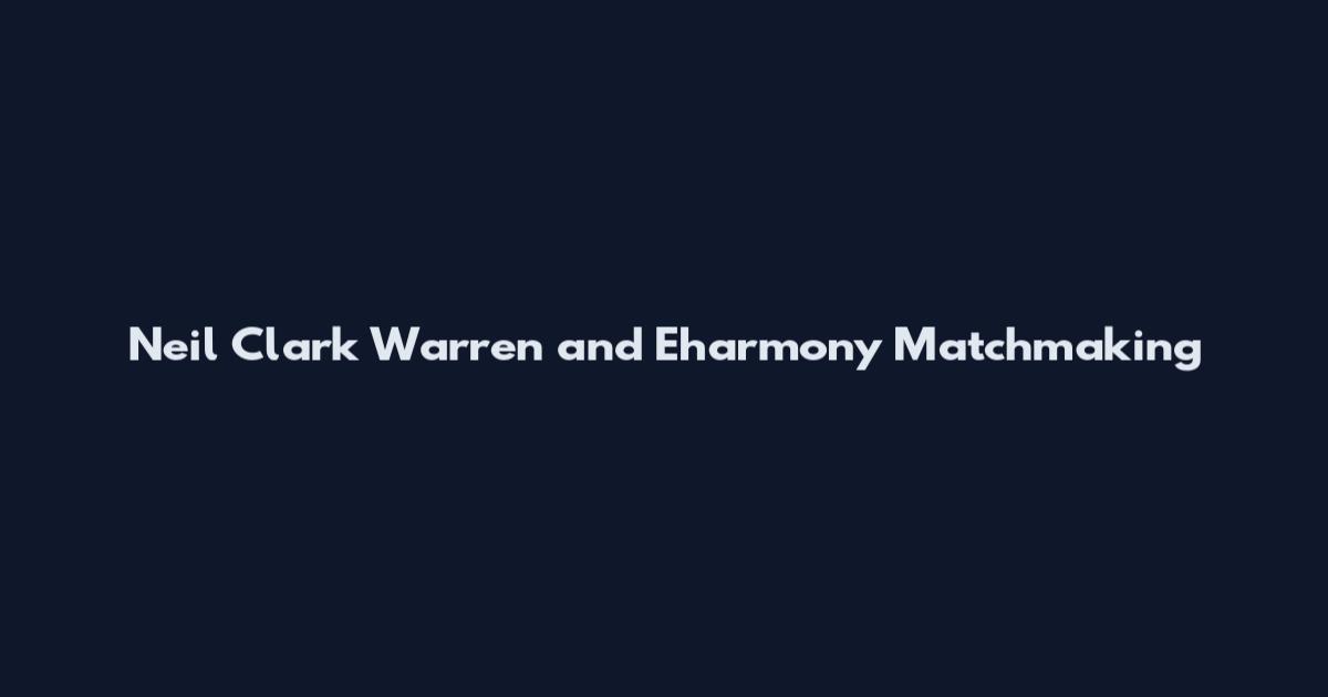 Neil Clark Warren and Eharmony Matchmaking