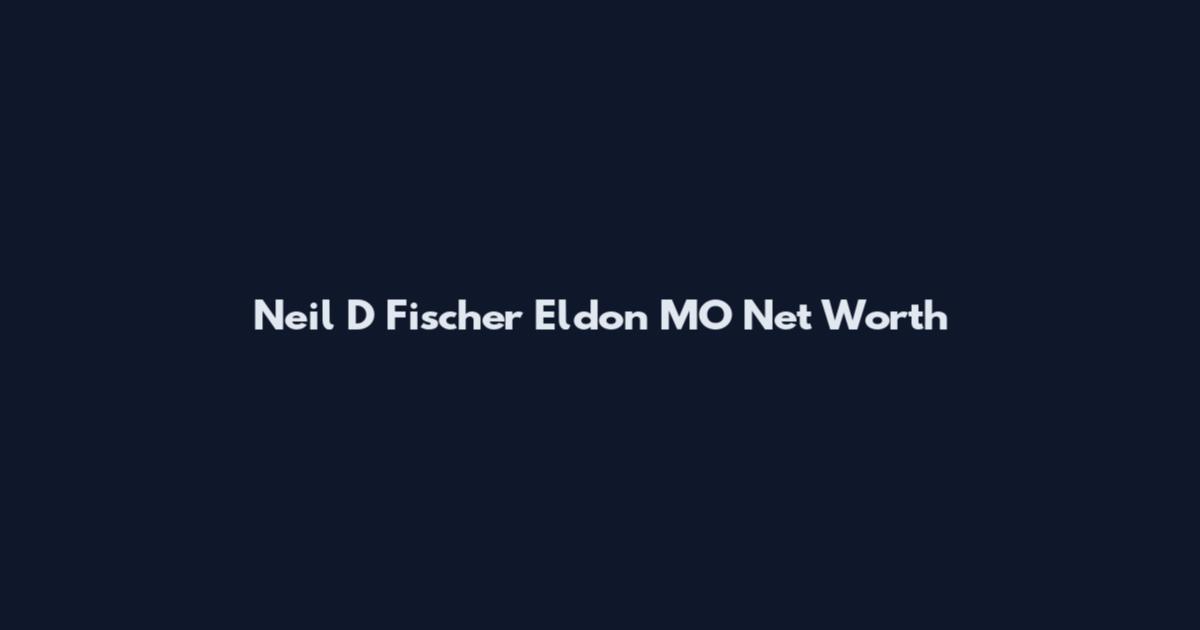 Neil D Fischer Eldon MO Net Worth