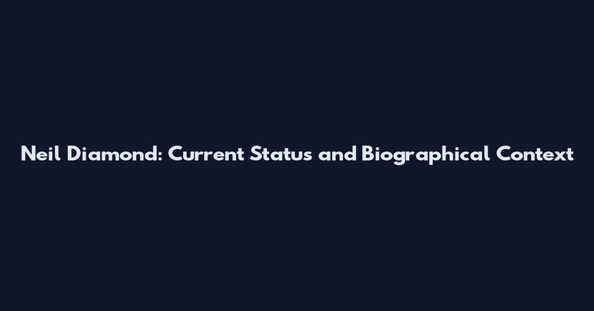 Neil Diamond: Current Status and Biographical Context