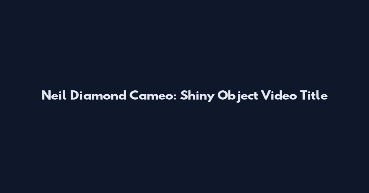 Neil Diamond Cameo: Shiny Object Video Title