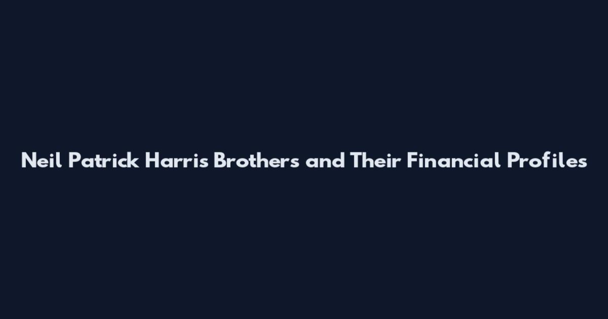 Neil Patrick Harris Brothers and Their Financial Profiles