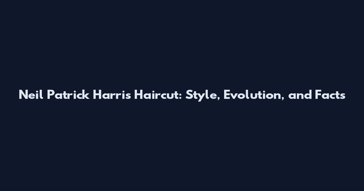 Neil Patrick Harris Haircut: Style, Evolution, and Facts