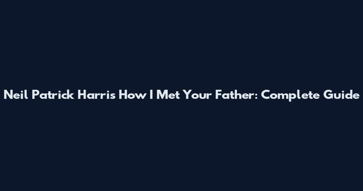 Neil Patrick Harris How I Met Your Father: Complete Guide