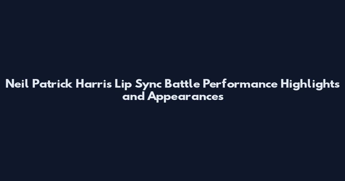 Neil Patrick Harris Lip Sync Battle Performance Highlights and Appearances