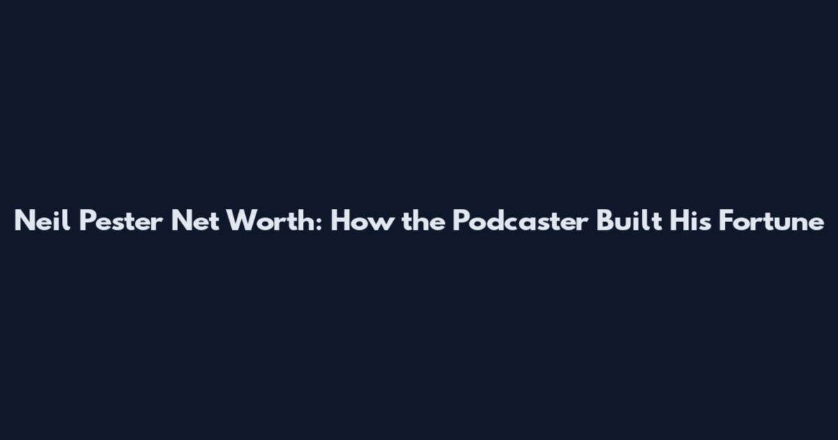 Neil Pester Net Worth: How the Podcaster Built His Fortune