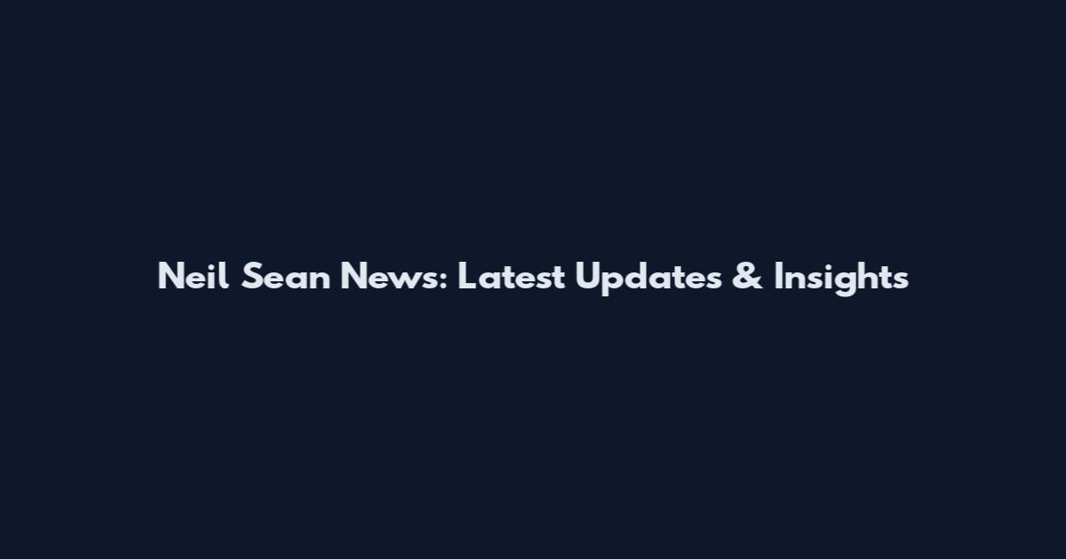 Neil Sean News: Latest Updates & Insights
