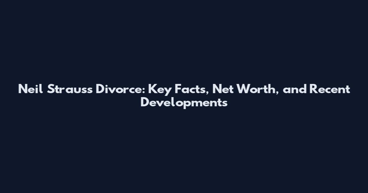 Neil Strauss Divorce: Key Facts, Net Worth, and Recent Developments
