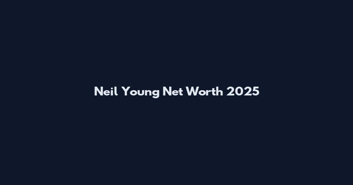 Neil Young Net Worth 2025
