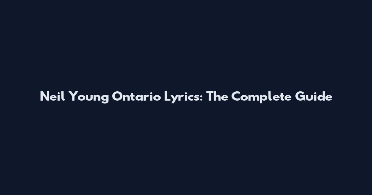 Neil Young Ontario Lyrics: The Complete Guide