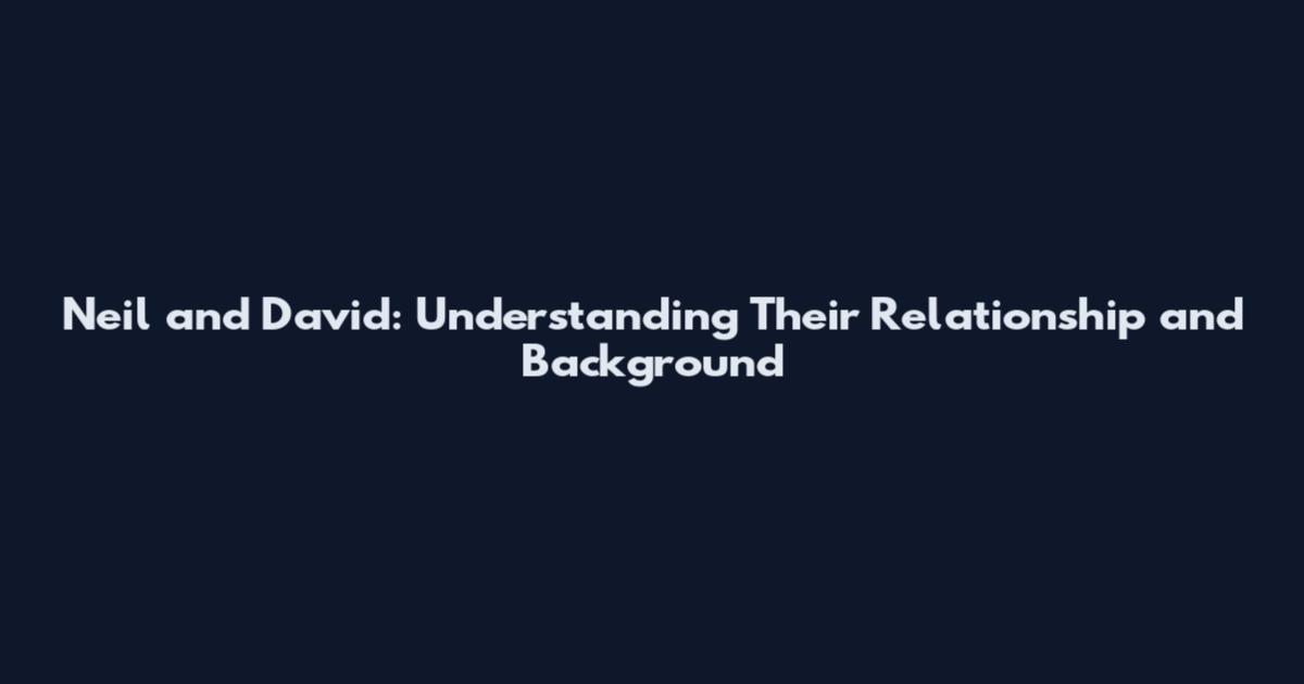 Neil and David: Understanding Their Relationship and Background