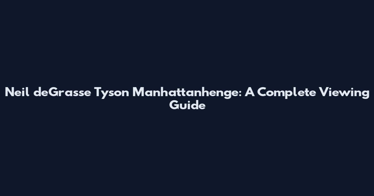 Neil deGrasse Tyson Manhattanhenge: A Complete Viewing Guide