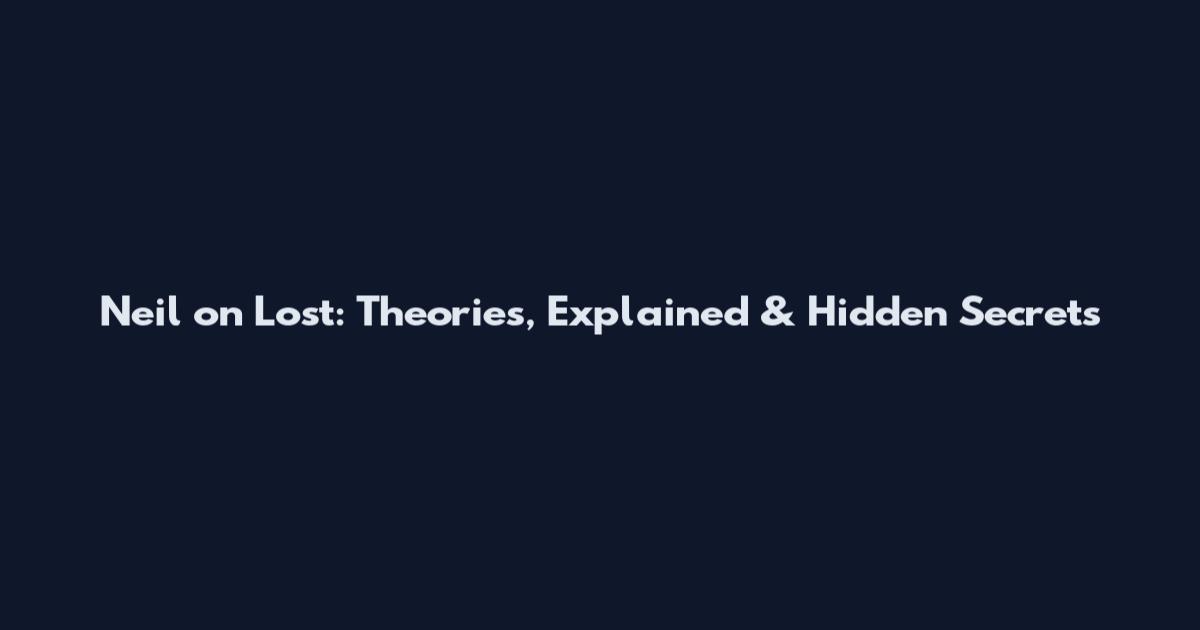Neil on Lost: Theories, Explained & Hidden Secrets