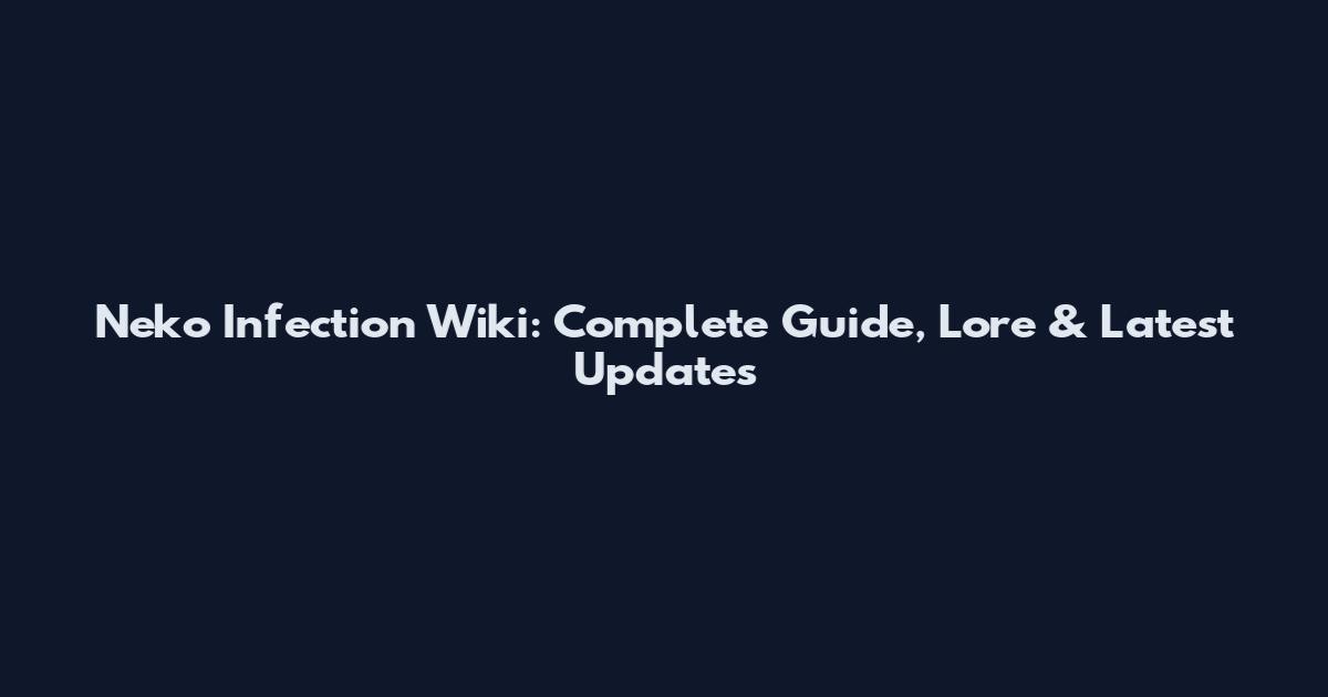 Neko Infection Wiki: Complete Guide, Lore & Latest Updates