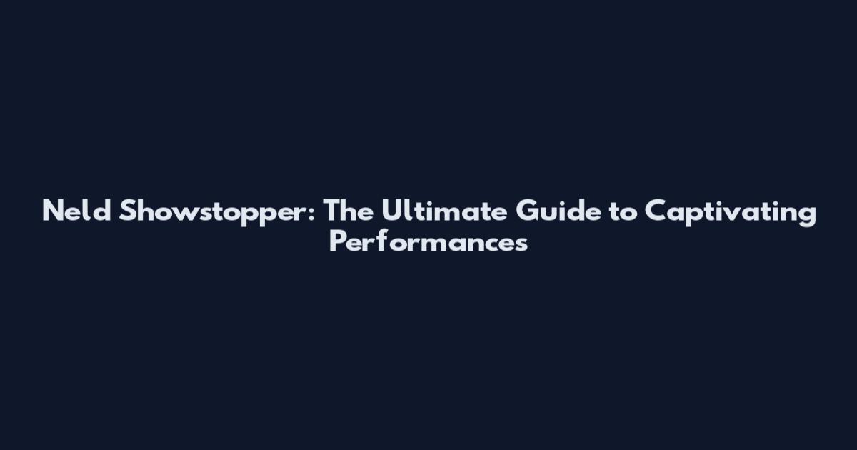 Neld Showstopper: The Ultimate Guide to Captivating Performances