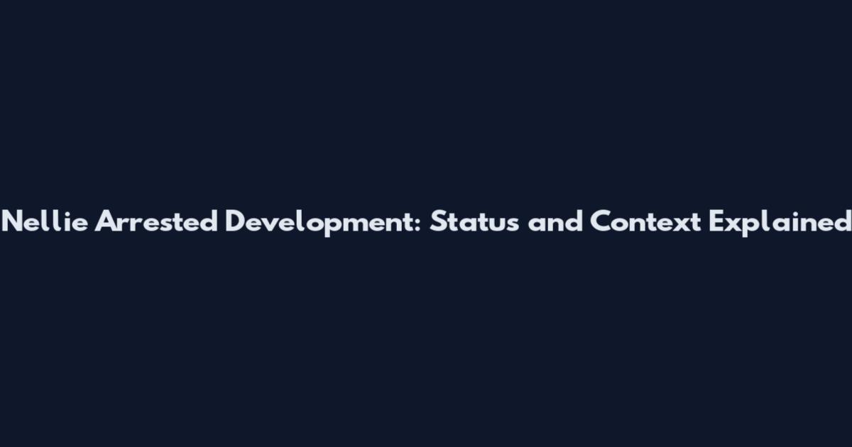 Nellie Arrested Development: Status and Context Explained