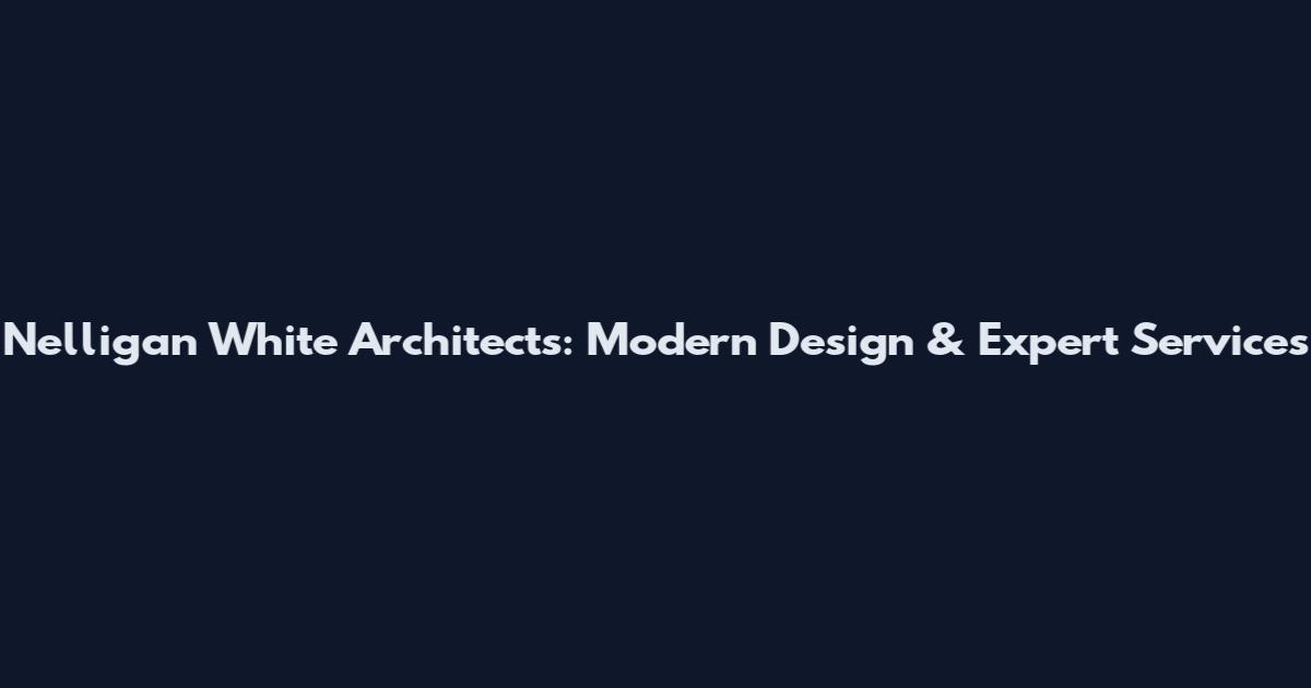 Nelligan White Architects: Modern Design & Expert Services