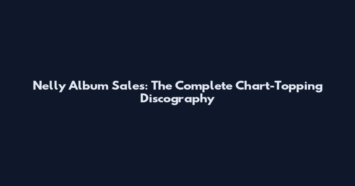 Nelly Album Sales: The Complete Chart-Topping Discography