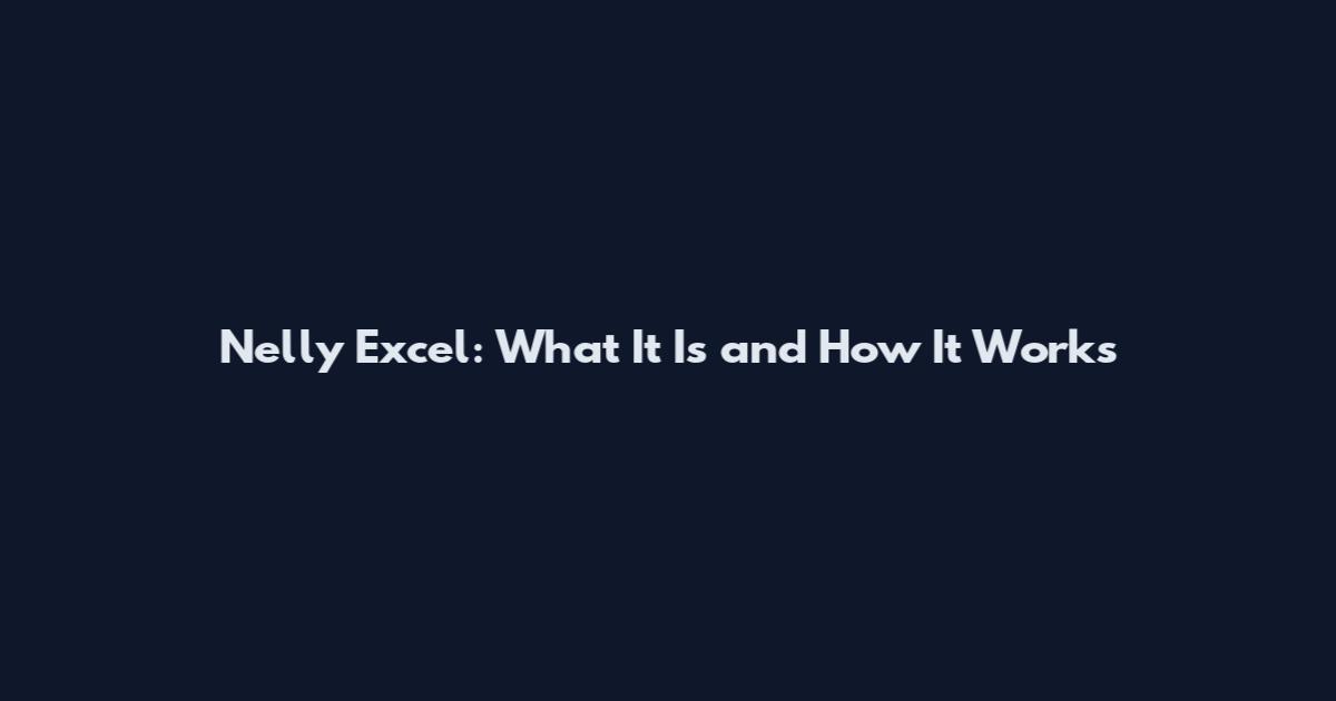 Nelly Excel: What It Is and How It Works