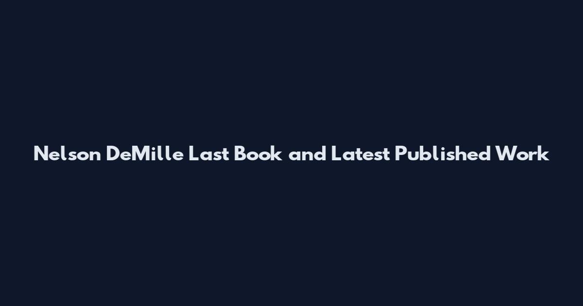 Nelson DeMille Last Book and Latest Published Work
