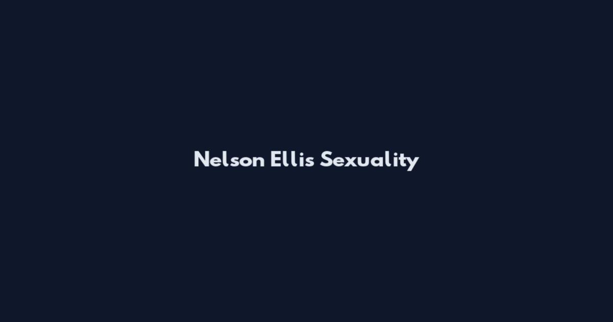 Nelson Ellis Sexuality