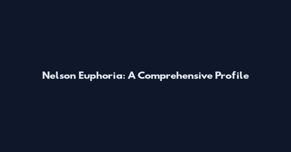 Nelson Euphoria: A Comprehensive Profile