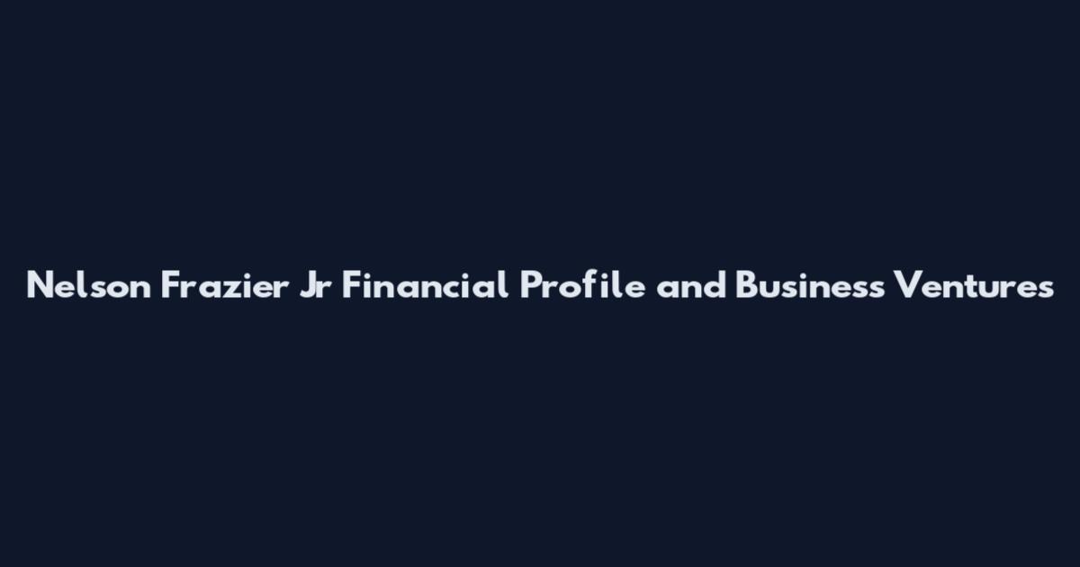 Nelson Frazier Jr Financial Profile and Business Ventures